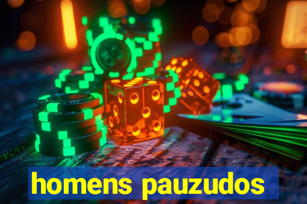 homens pauzudos